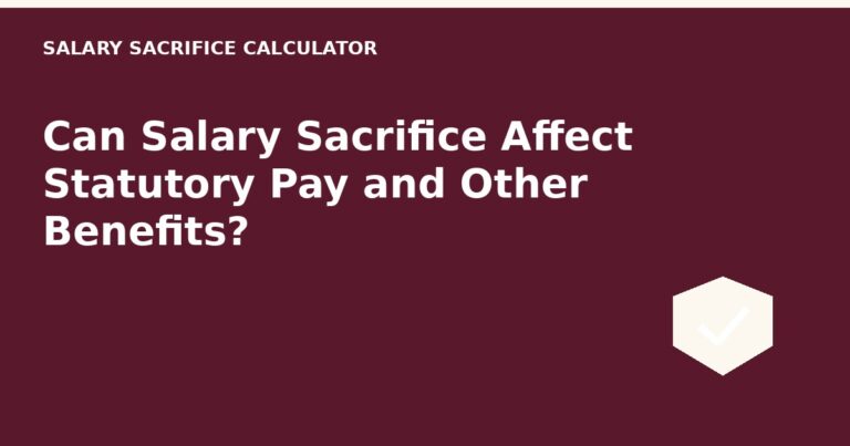 Can Salary Sacrifice Affect Statutory Pay and Other Benefits?
